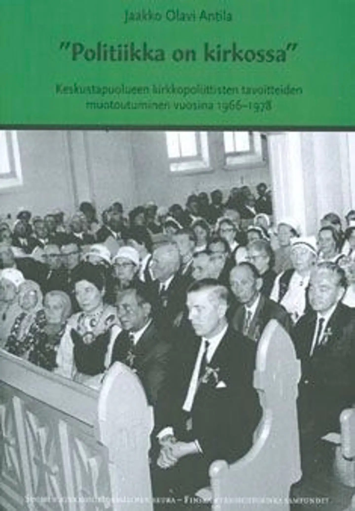 Antila, "Politiikka on kirkossa" - Keskustapuolueen kirkkopoliittisten tavoitteiden muotoutuminen vuosina 1966-1978