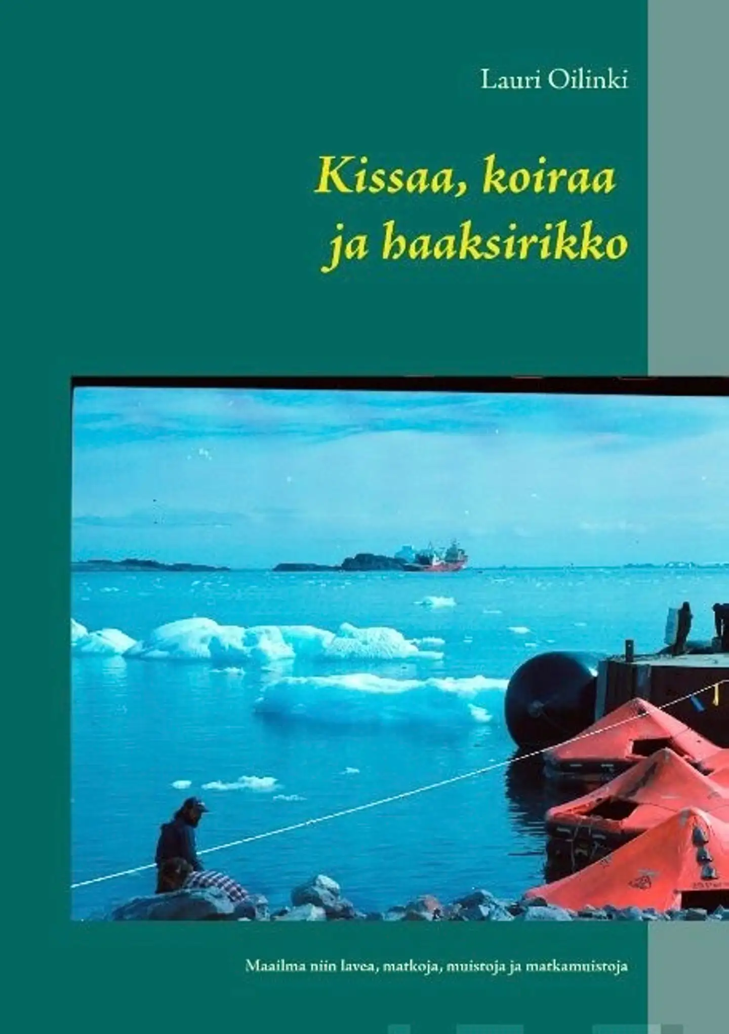Oilinki, Kissaa, koiraa ja haaksirikko - Maailma niin lavea, matkoja, muistoja ja matkamuistoja