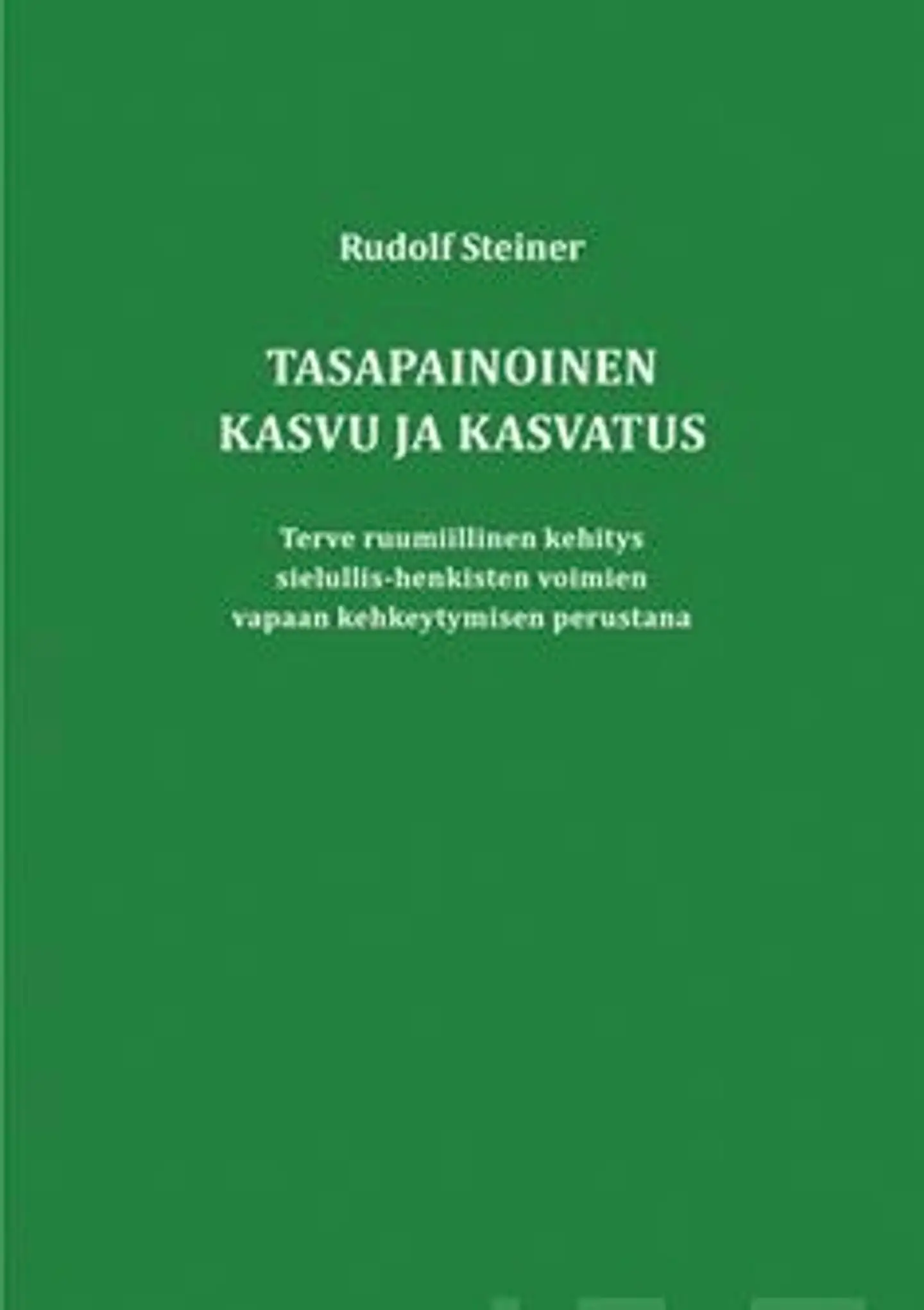 Steiner, Tasapainoinen kasvu ja kasvatus - Terve ruumiillinen kehitys sielullis-henkisten voimien vapaan kehkeytymisen perustana