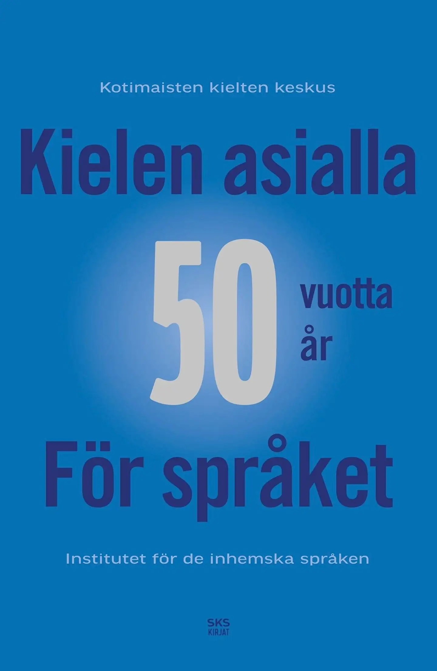 Kielen asialla 50 vuotta - Kotimaisten kielten keskuksen juhlakirja - För språket - Institutet för de inhemska språken 50 år
