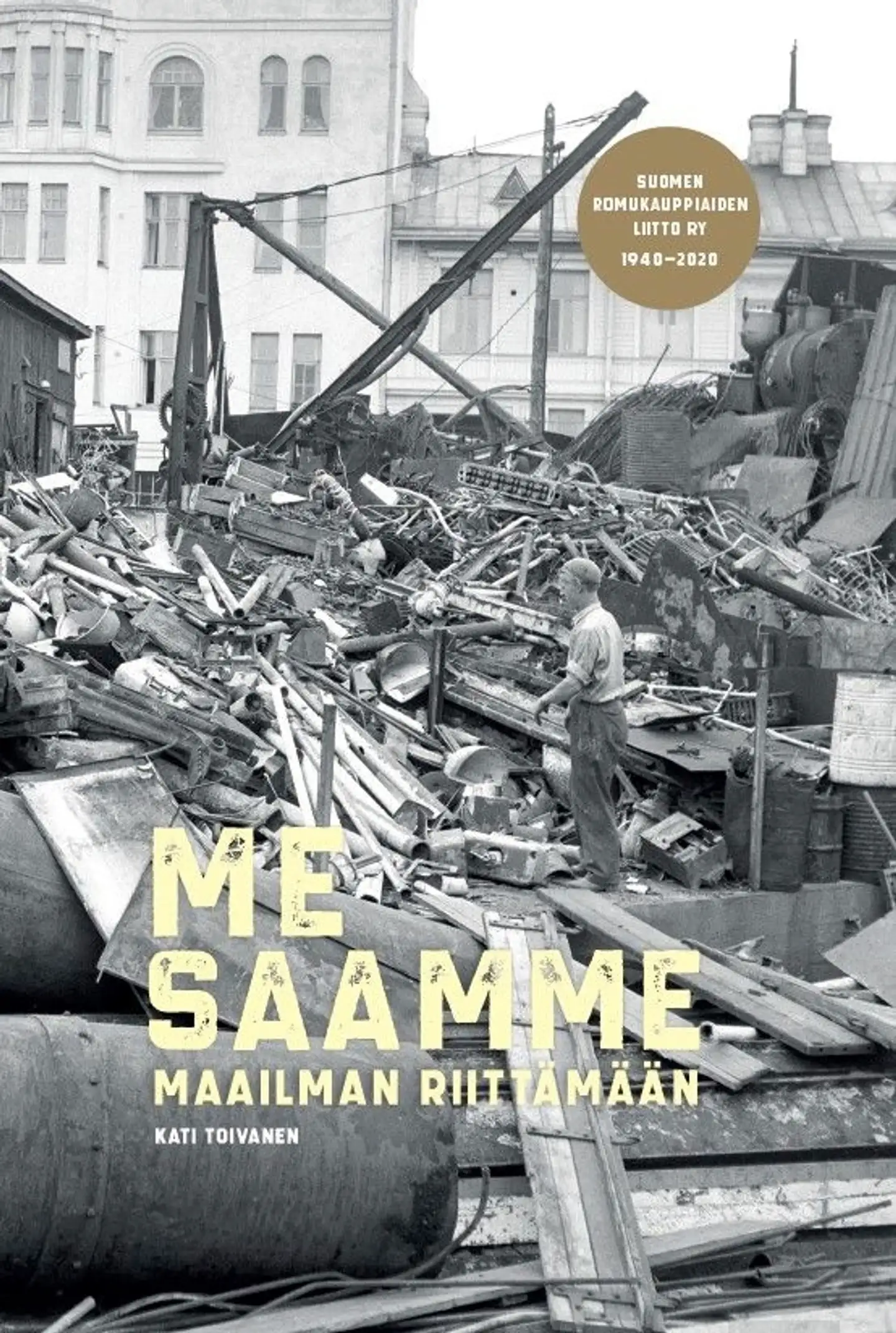 Toivanen, Me saamme maailman riittämään - Suomen Romukauppiaiden Liitto ry 1940-2020