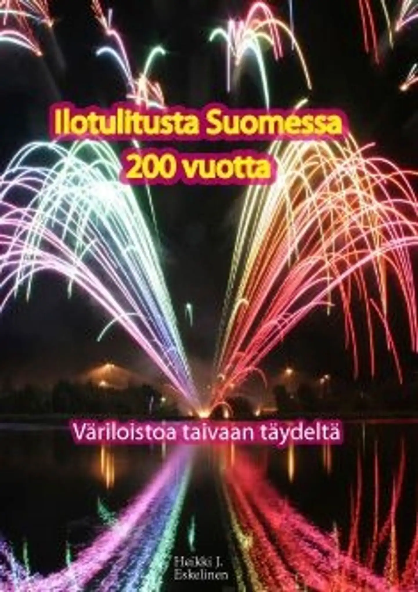 Eskelinen, Ilotulitusta Suomessa 200 vuotta - väriloistoa taivaan täydeltä