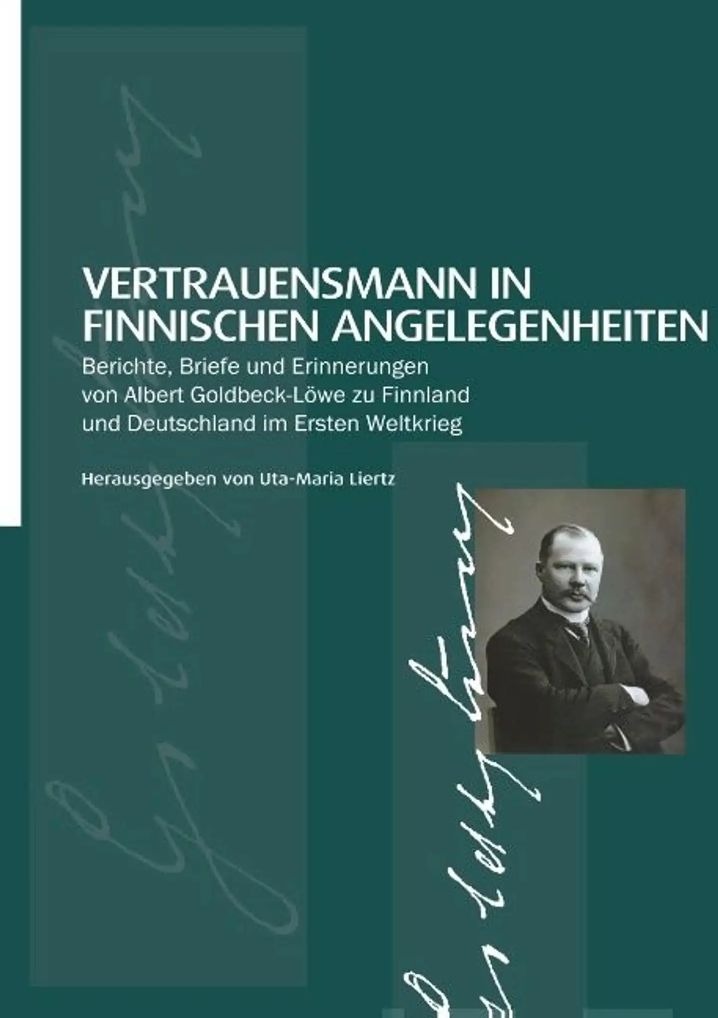 Vertrauensmann in finnischen Angelegenheiten: - Berichte, Briefe und Erinnerungen von Albert Goldbeck-Löwe zu Finnland und Deutschland im Ersten Weltkrieg