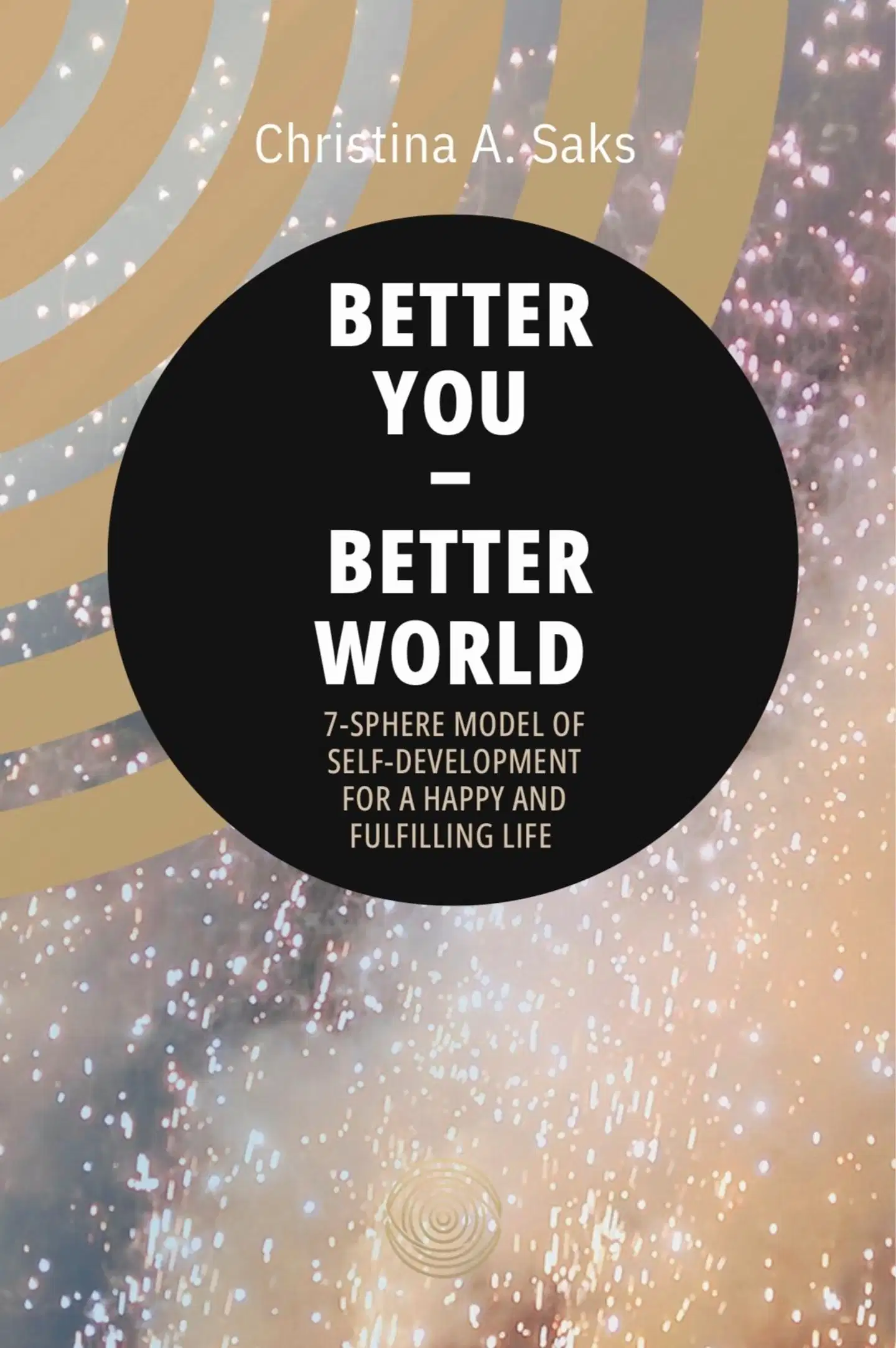Saks, Better You - Better World - 7-Sphere Model of Self-Development for a Happy And Fulfilling Life