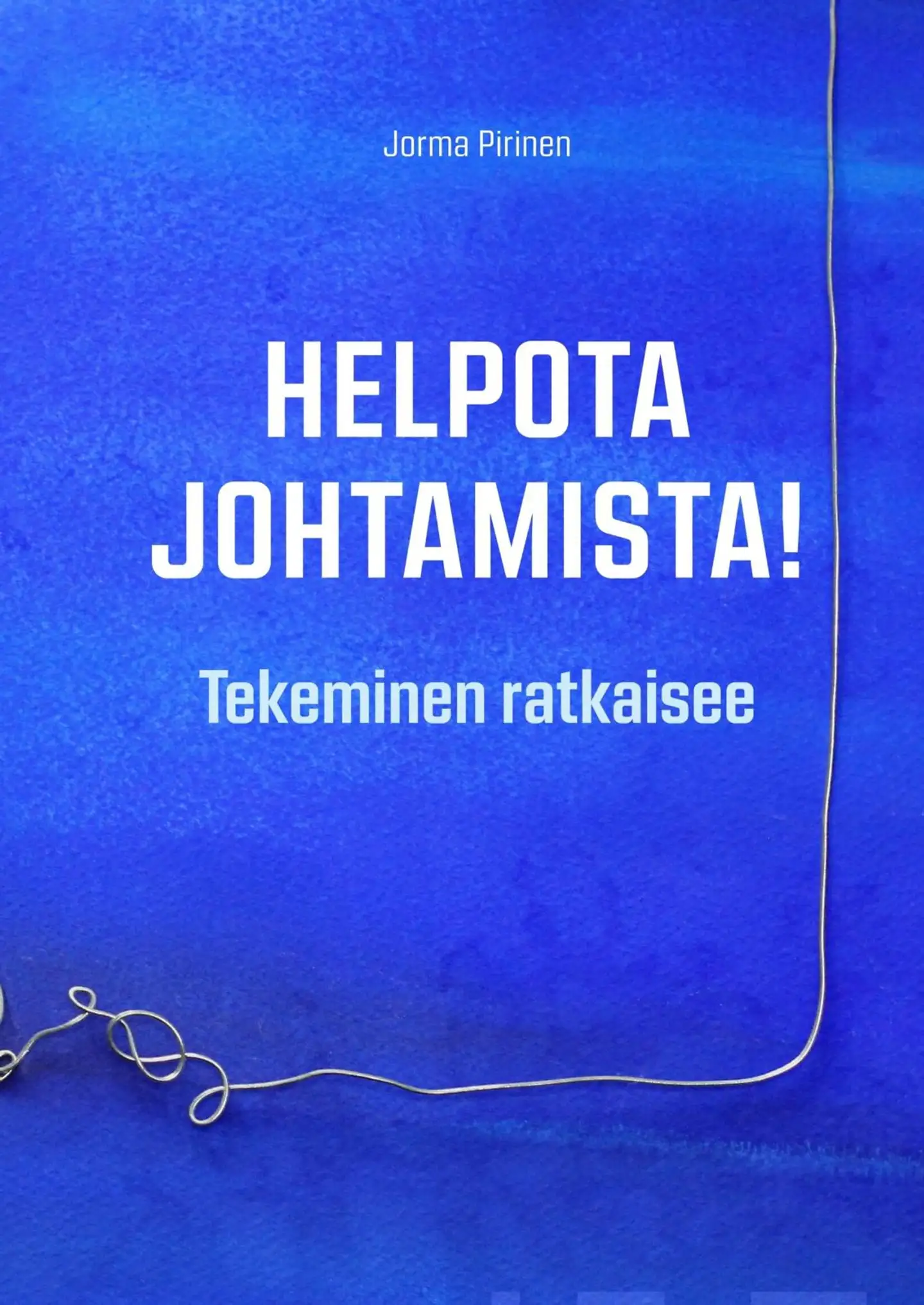 Pirinen, Helpota johtamista! - Tekeminen ratkaisee