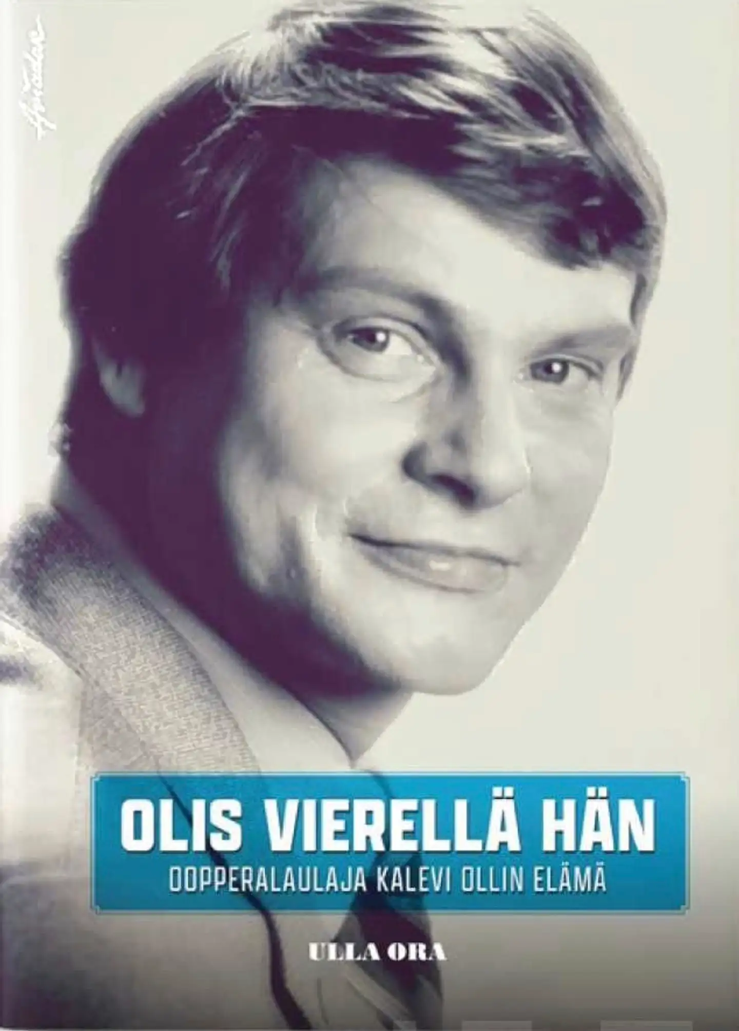 Ora, Olis vierellä hän - Oopperalaulaja Kalevi Ollin elämä