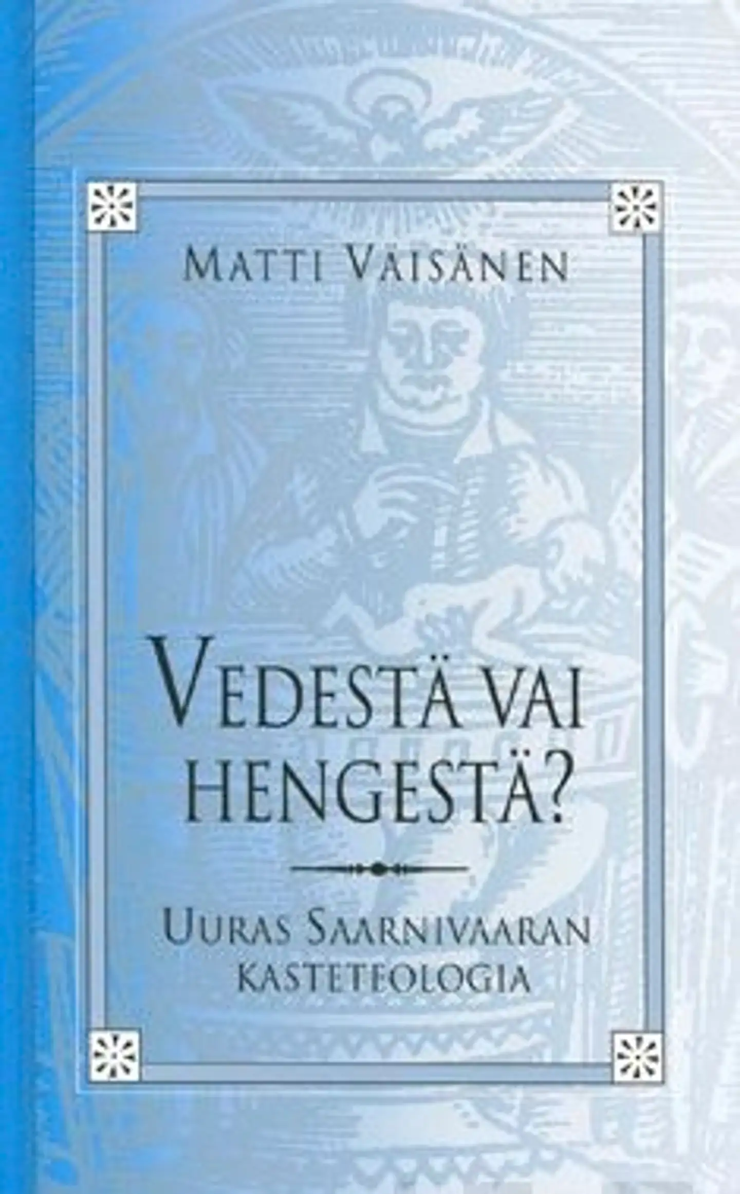 Väisänen, Vedestä vai hengestä? - Uuras Saarnivaaran kasteteologia