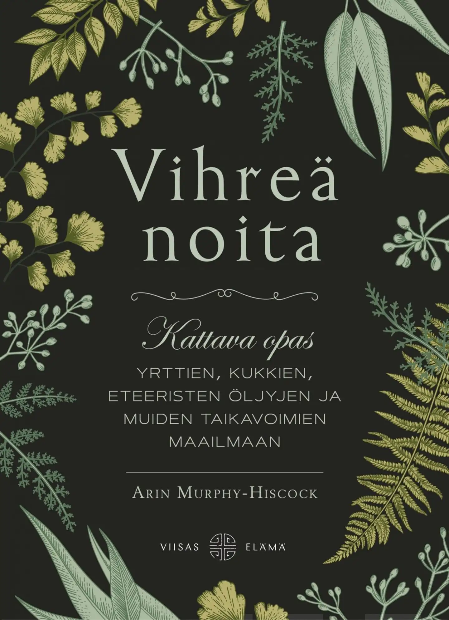 Murphy-Hiscock, Vihreä noita - Kattava opas yrttien, kukkien, eteeristen öljyjen ja muiden taikavoimien maailmaan