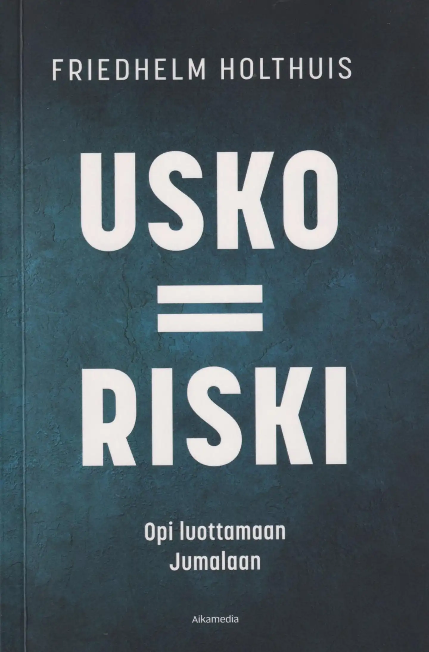 Holthuis, Usko = riski - Opi luottamaan Jumalaan
