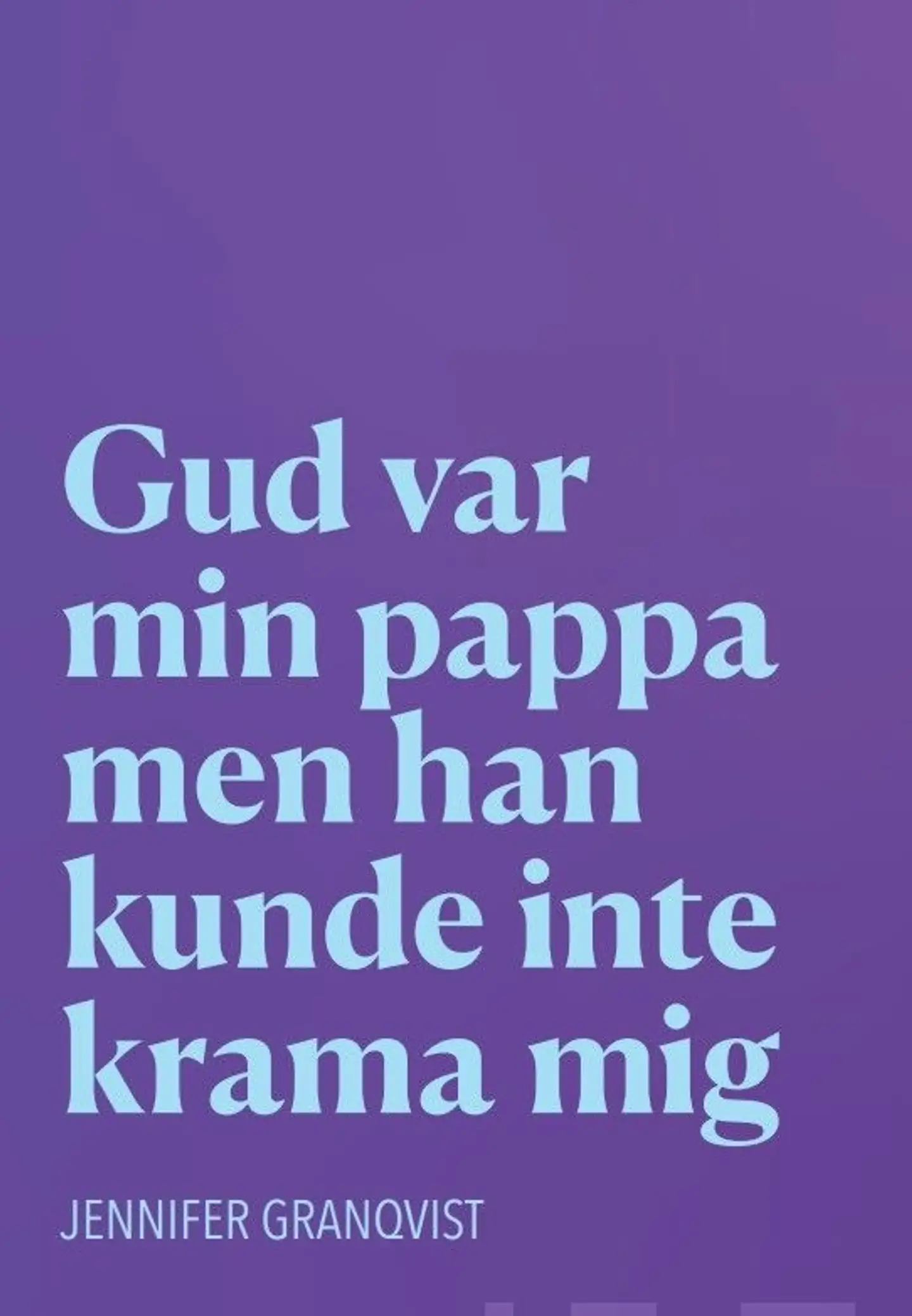 Granqvist, Gud var min pappa men han kunde inte krama mig