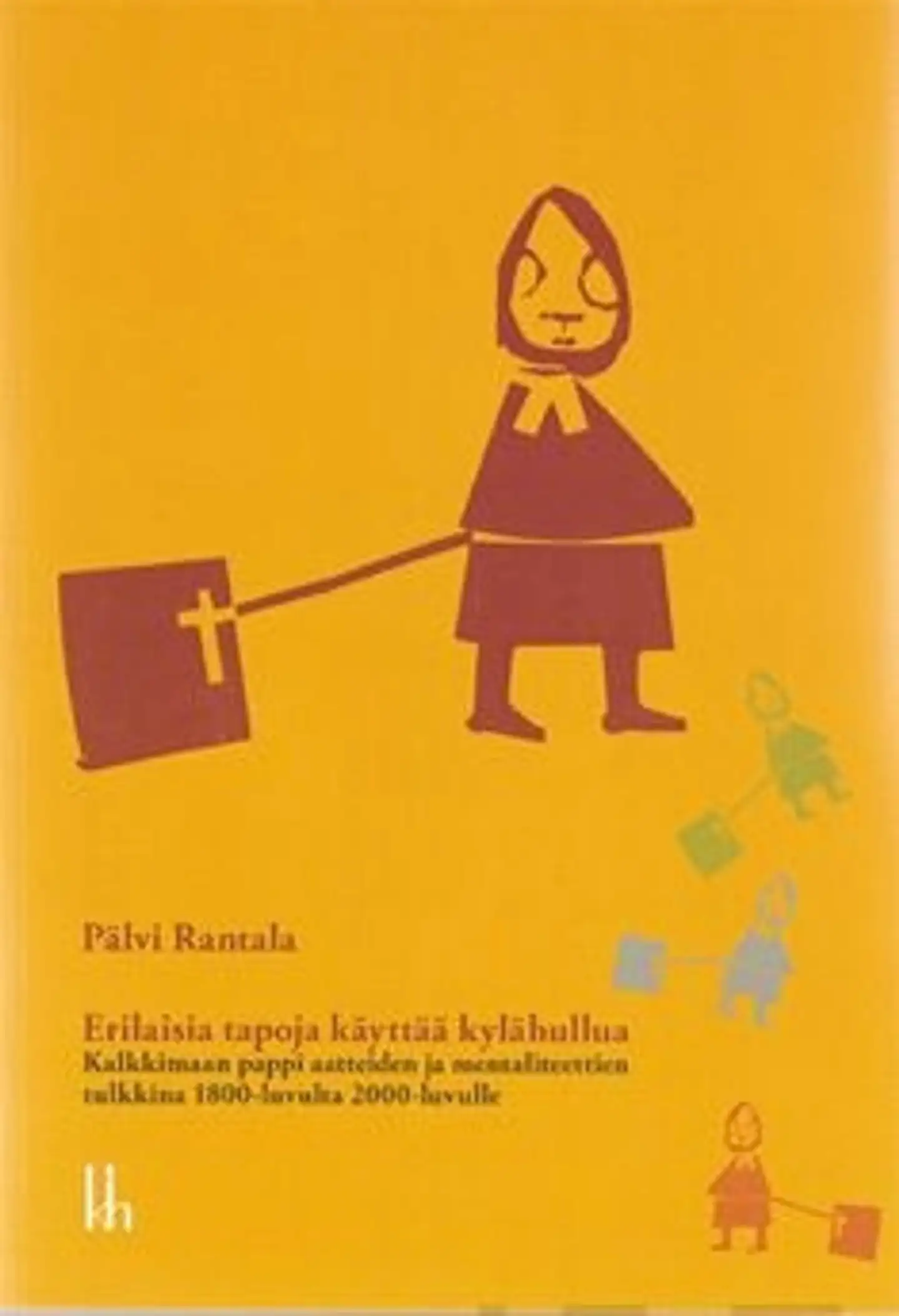 Rantala, Erilaisia tapoja käyttää kylähullua - Kalkkimaan pappi aatteiden ja mentaliteettien tulkkina 1800-luvulta 2000-luvulle