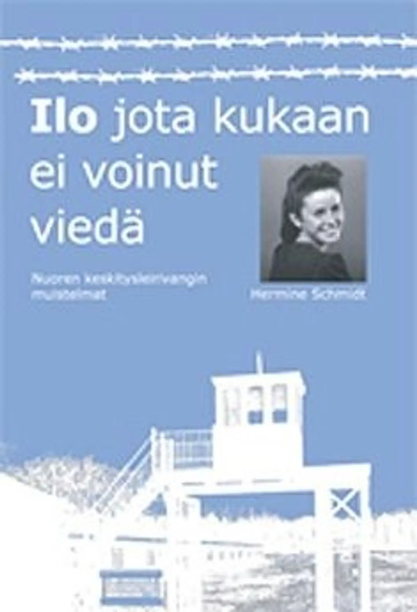 Schmidt, Ilo jota kukaan ei voinut viedä - nuoren keskitysleirivangin muistelmat