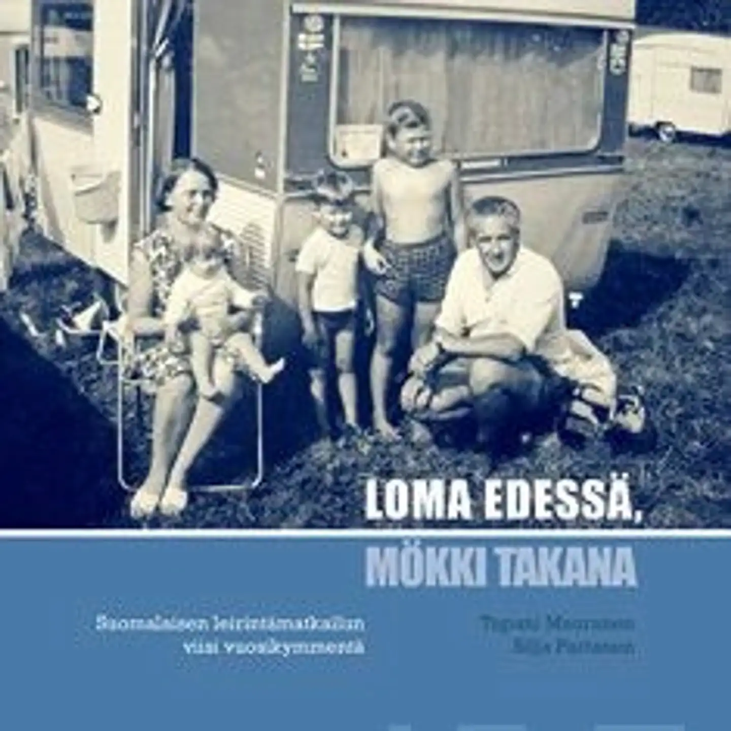 Partanen, Loma edessä, mökki takana - suomalaisen leirintämatkailun viisi vuosikymmentä