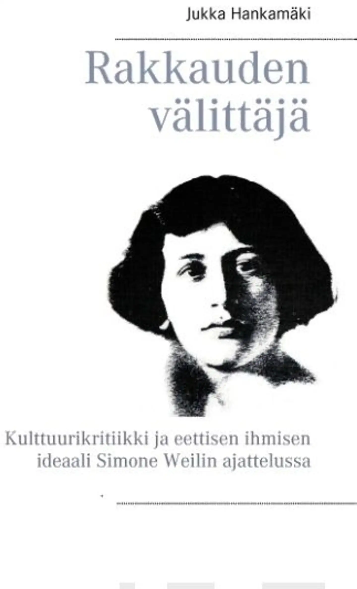 Hankamäki, Rakkauden välittäjä - Kulttuurikritiikki ja eettisen ihmisen ideaali Simone Weilin ajattelussa