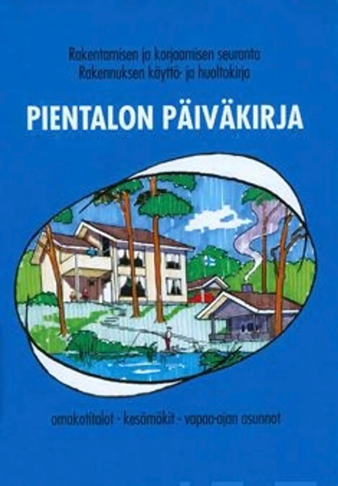 Pientalon päiväkirja - rakentamisen ja korjaamisen seuranta : rakennuksen käyttö- ja huoltokirja: omakotitalot, kesämökit, vapaa-ajan asunnot