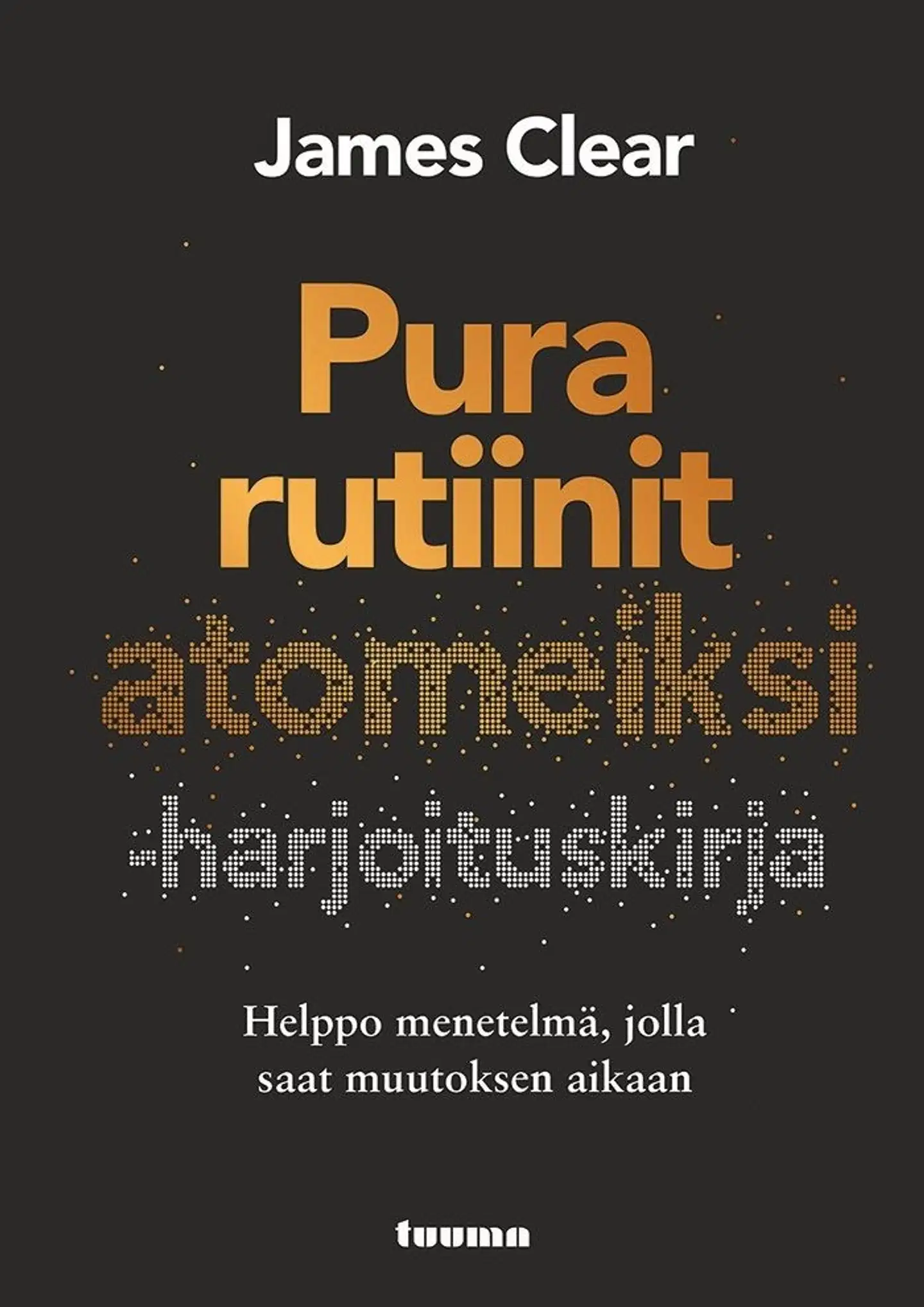 Clear, Pura rutiinit atomeiksi -harjoituskirja - Helppo menetelmä, jolla saat muutoksen aikaan