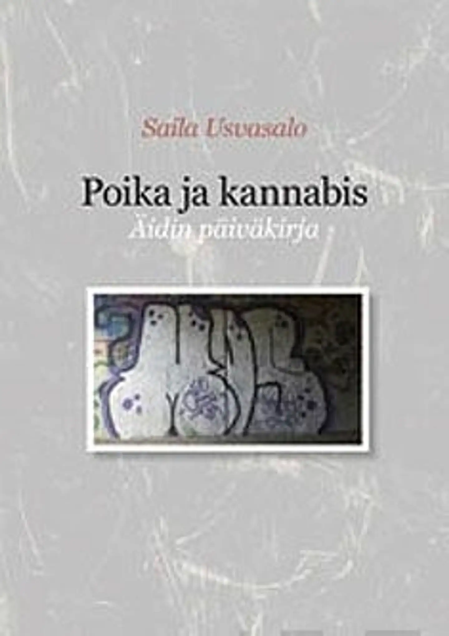 Usvasalo, Poika ja kannabis - äidin päiväkirja : tammikuu 2012 - toukokuu 2013
