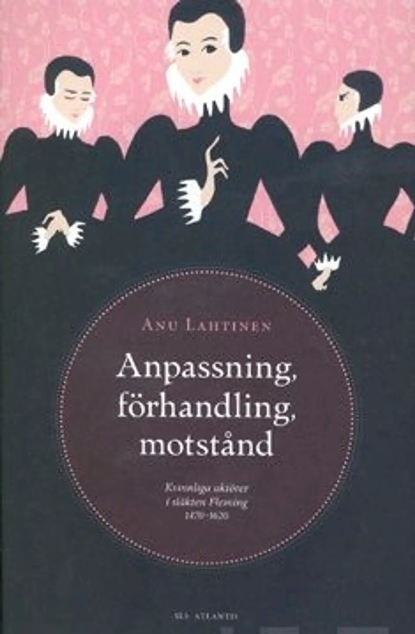 Lahtinen, Anpassing, förhandling, motstånd - kvinnliga aktörer i släkten Fleming 1470-1620