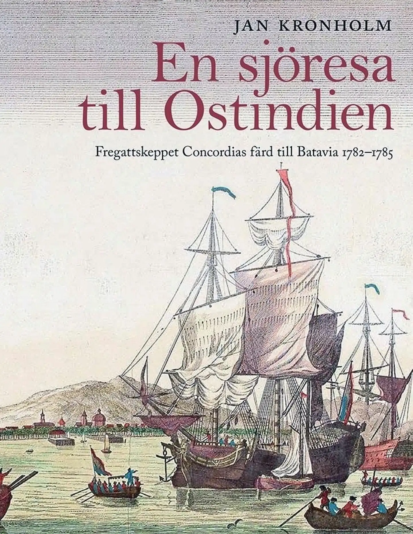 Kronholm, En sjöresa till Ostindien - Fregattskeppet Concordias färd till Batavia 1782-1785