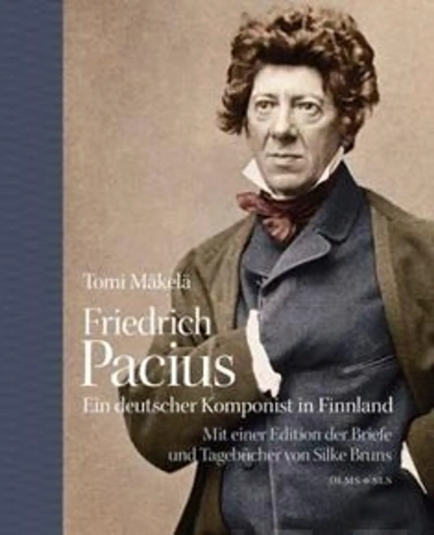 Mäkelä, Friedrdich Pacius - Ein Deutscher Komponist In Finnland : Mit einer Edition der Tagebücher, Briefe und Arbeitsmaterialien von Silke Bruns