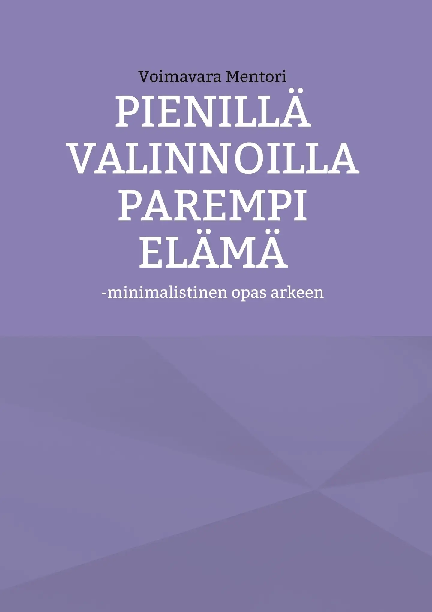 Pienillä valinnoilla parempi elämä - -minimalistinen opas arkeen