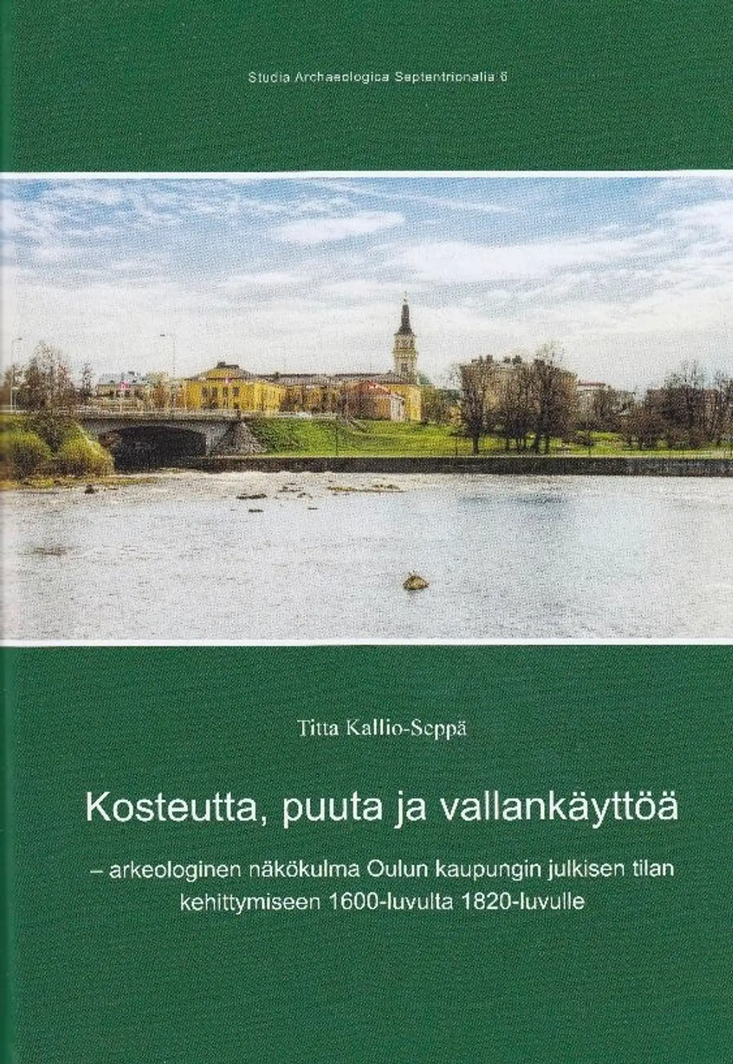 Kallio-Seppä, Kosteutta, puuta ja vallankäyttöä - Arkeologinen näkökulma Oulun kaupungin julkisen tilan kehittymiseen 1600-luvulta 1820-luvulle