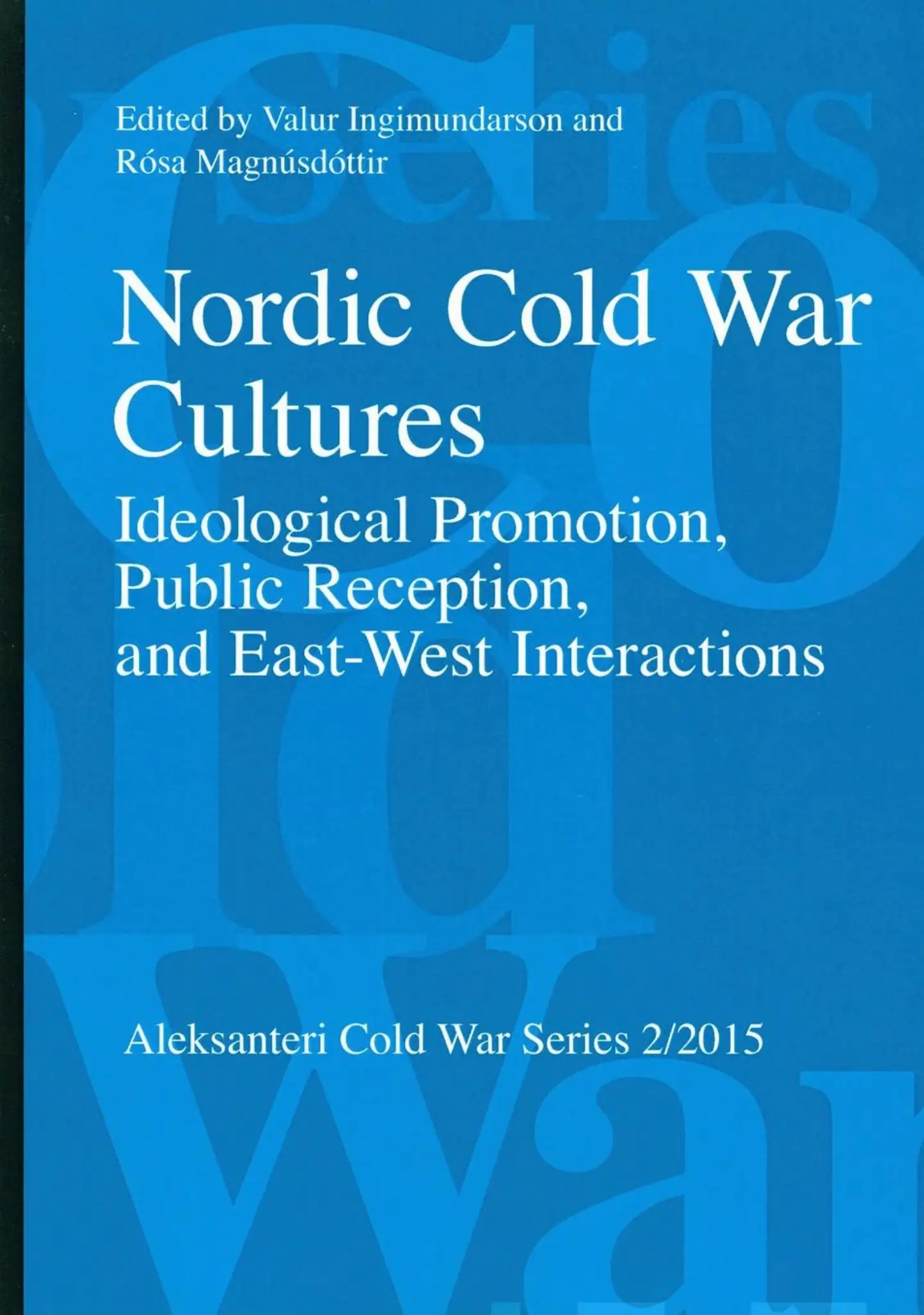 Nordic Cold War Cultures - Ideological Promotion, Public Reception, and East-West Interactions