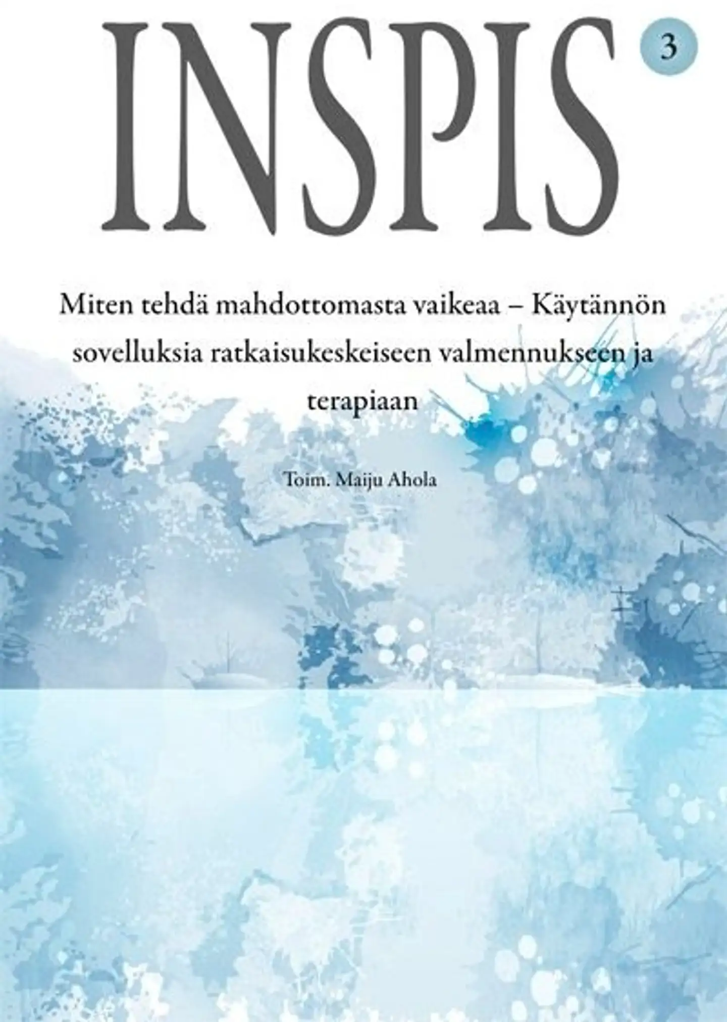 Inspis 3 - Miten tehdä mahdottomasta vaikeaa? Käytännön sovelluksia ratkaisukeskeiseen valmennukseen ja terapiaan