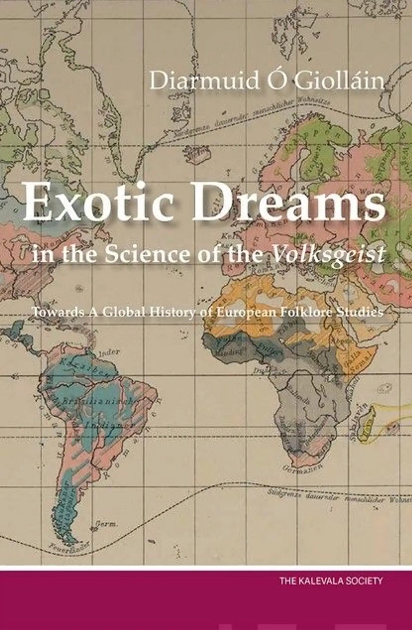 Ó Giolláin, Exotic Dreams in the Science of the Volksgeist - Towards a Global History of European Folklore Studies