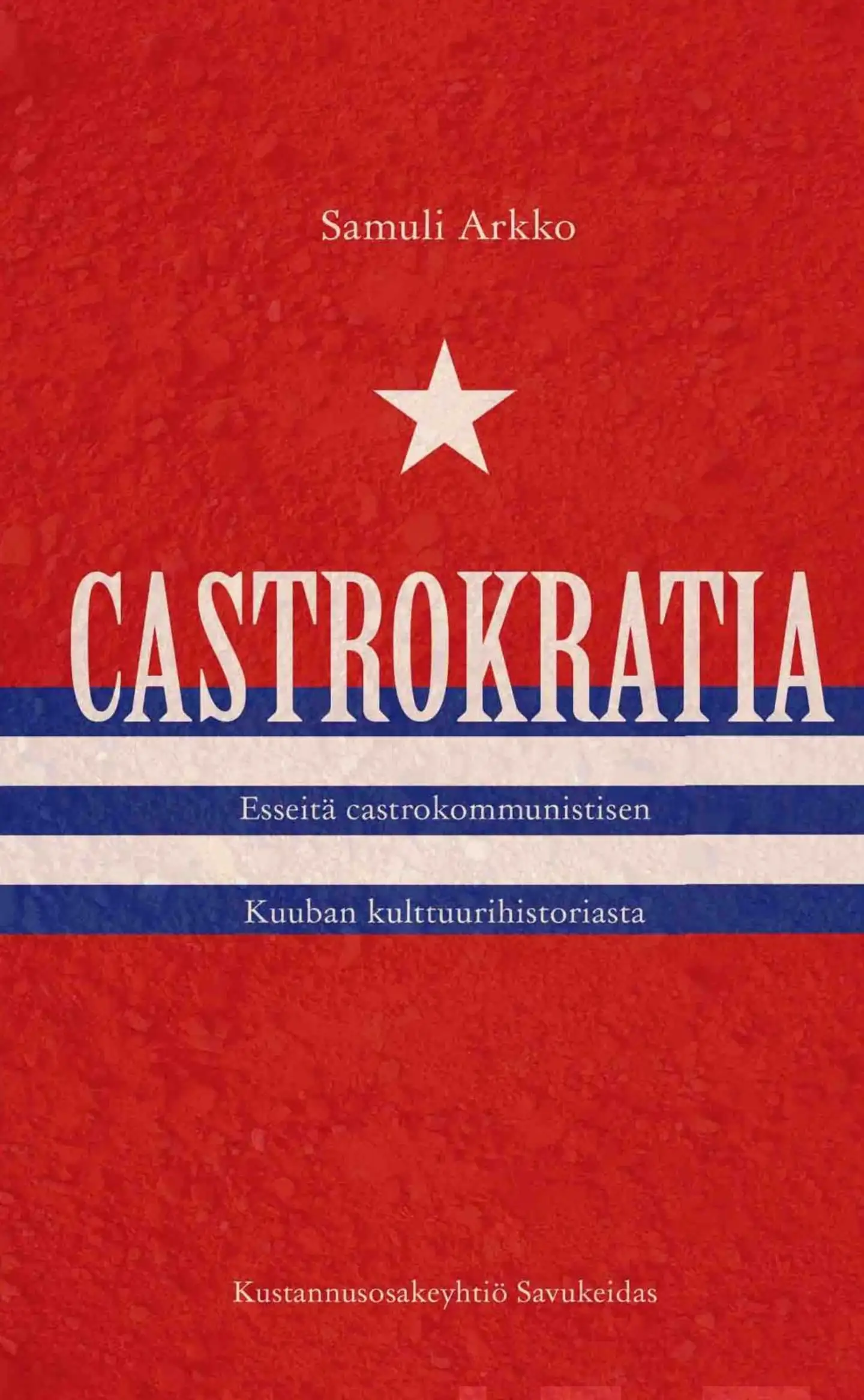 Arkko, Castrokratia - Esseitä castrokommunistisen Kuuban kulttuurihistoriasta