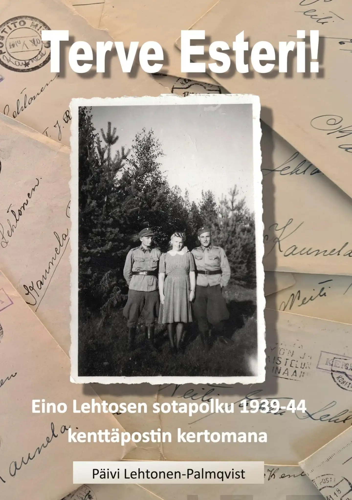 Lehtonen-Palmqvist, Terve Esteri! - Eino Lehtosen sotapolku 1939-1944 kenttäpostin kertomana