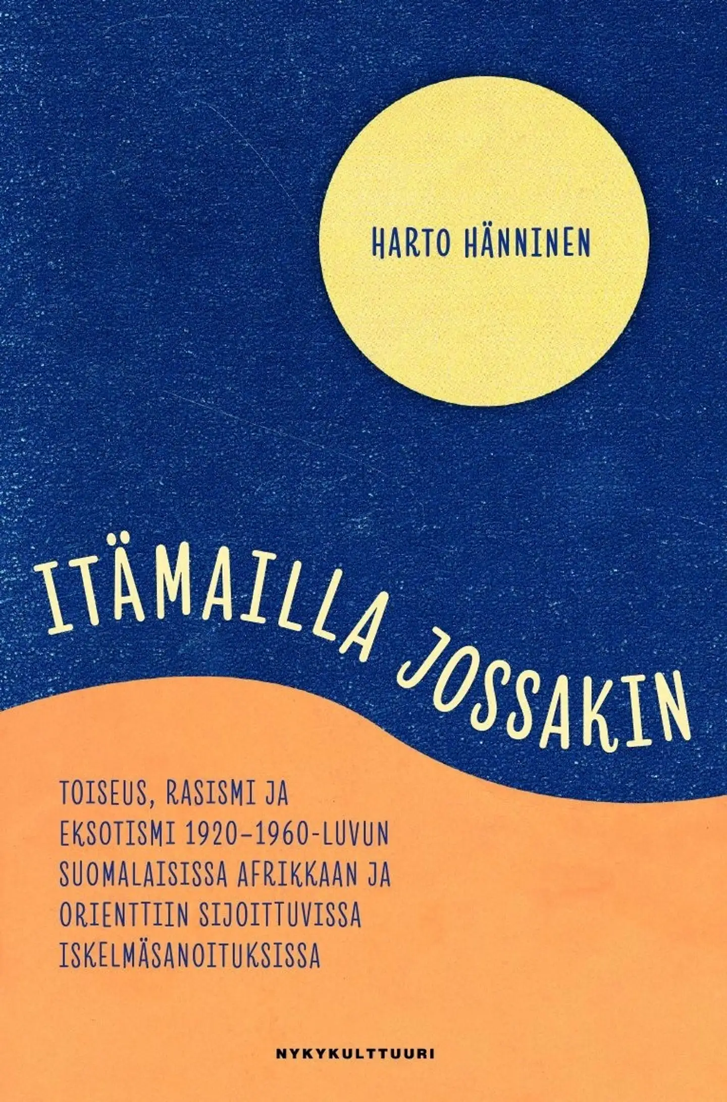 Hänninen, Itämailla jossakin - Toiseus, rasismi ja eksotismi 1920–1960-luvun suomalaisissa Afrikkaan ja Orienttiin sijoittuvissa iskelmäsanoituksissa