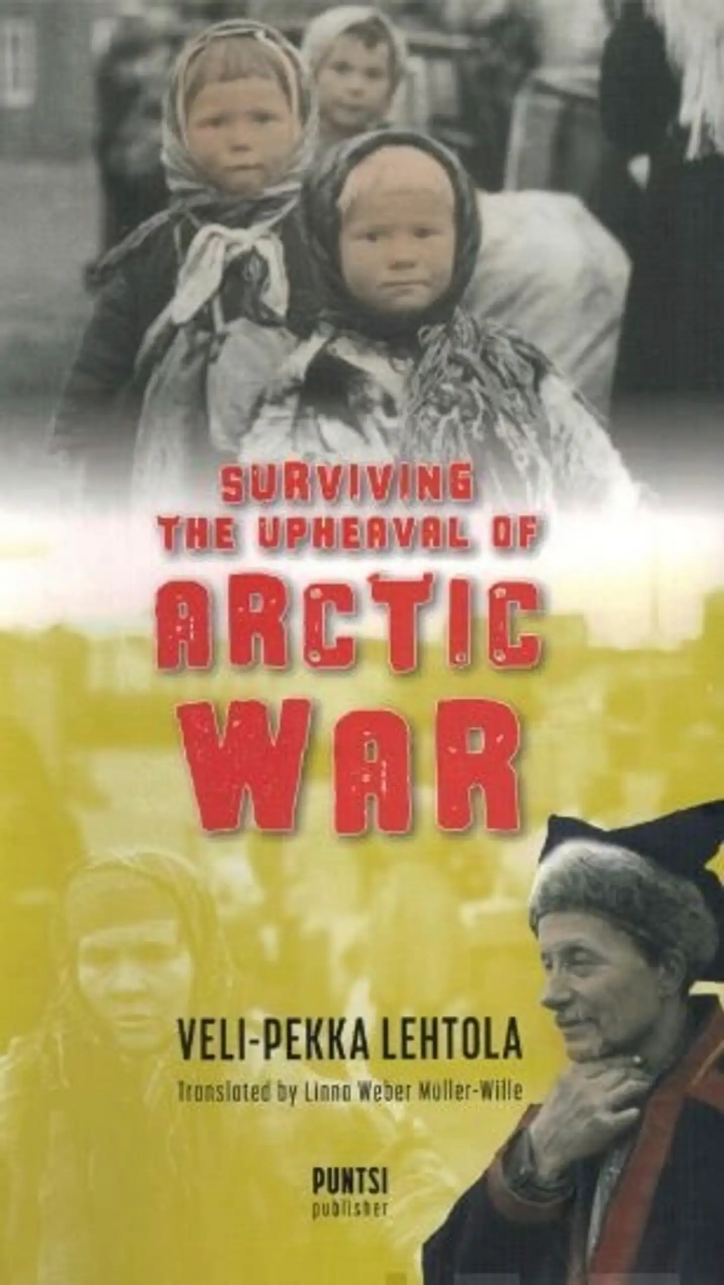 Lehtola, Surviving the Upheaval of Arctic War - Evacuation and Return of the Sámi People in Sápmi and Finland During and After the Second World War