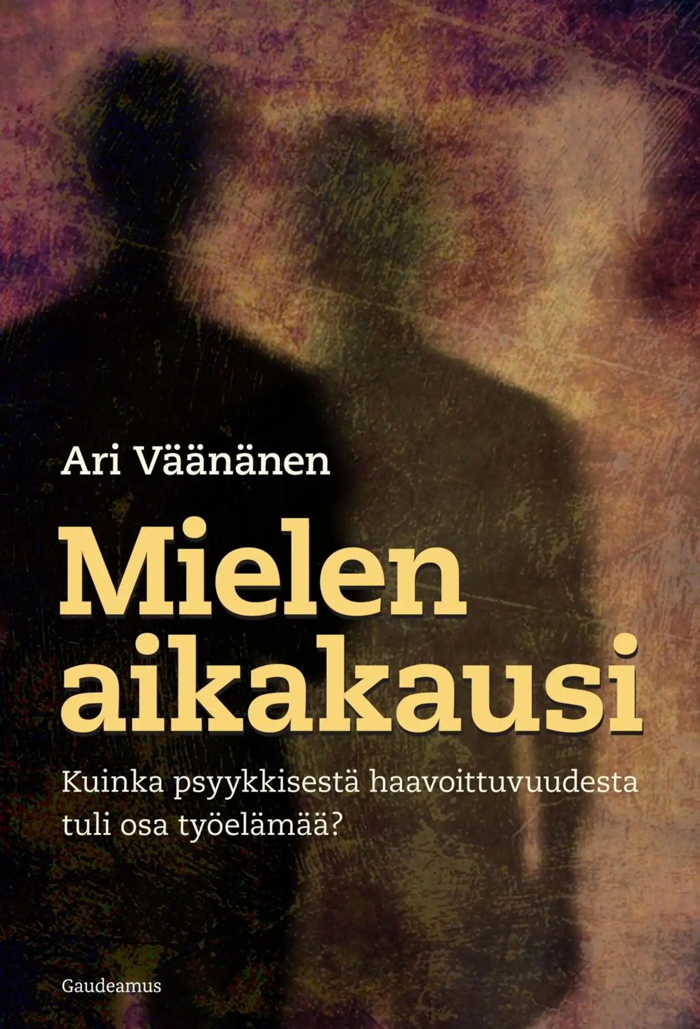 Väänänen, Mielen aikakausi - Kuinka psyykkisestä haavoittuvuudesta tuli osa työelämää?