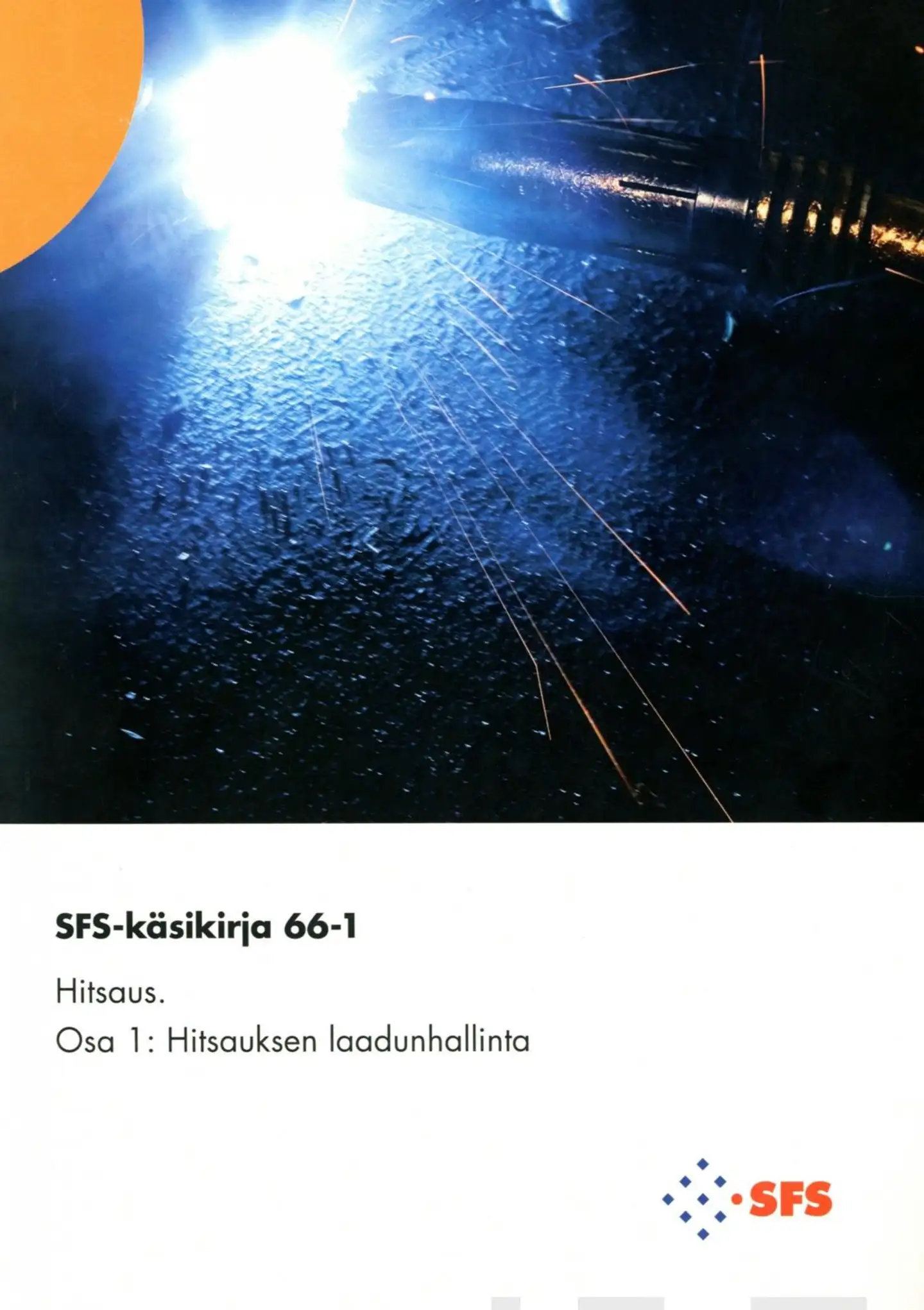 SFS-käsikirja 66-1 Hitsaus osa 1 - Welding part 1 - Hitsauksen laadunhallinta - Quality management in welding