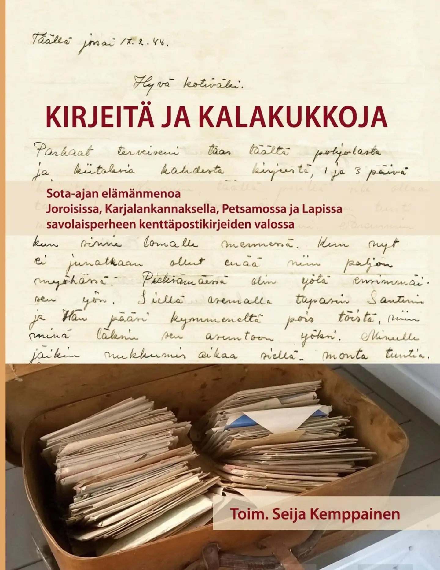 Kirjeitä ja kalakukkoja - Sota-ajan elämänmenoa Joroisissa, Karjalankannaksella, Petsamossa ja Lapissa savolaisperheen kenttäpostikirjeiden valossa