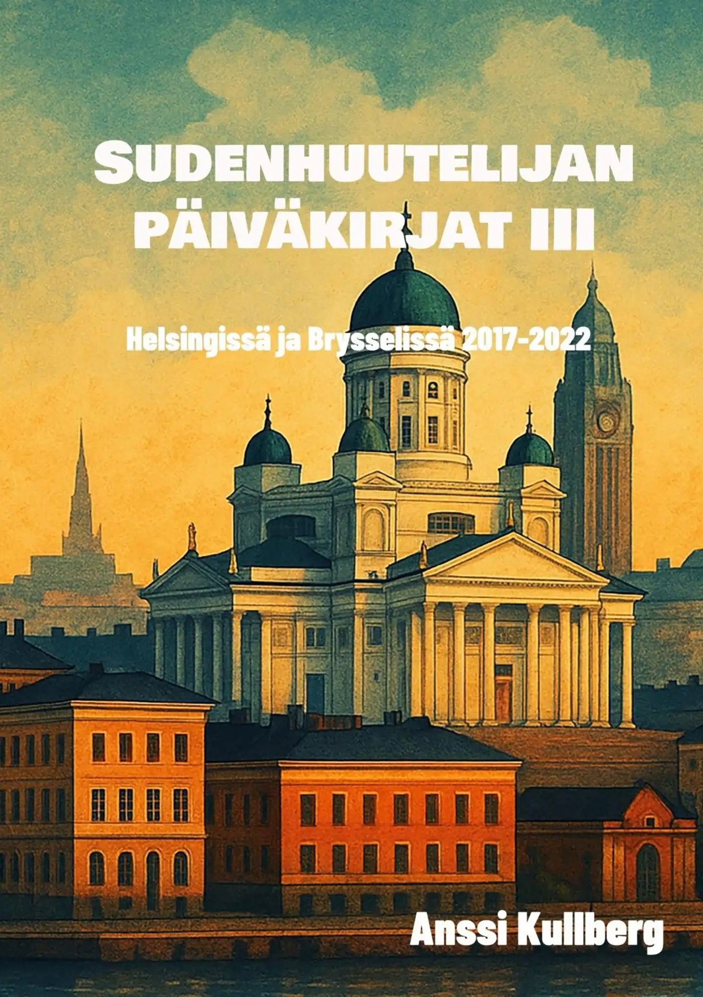 Kullberg, Sudenhuutelijan päiväkirjat III - Helsingissä ja Brysselissä 2017-2022