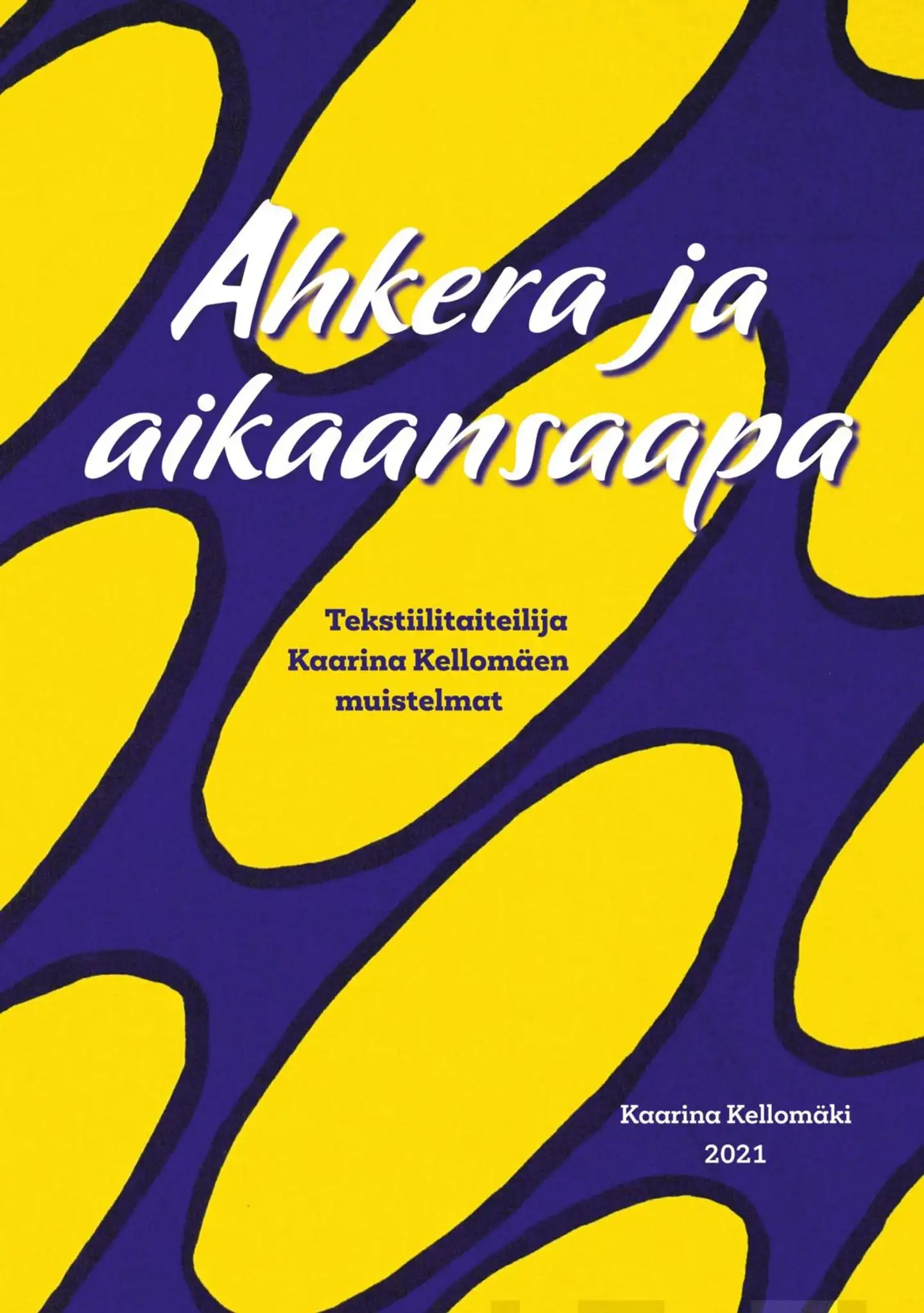 Kellomäki, Ahkera ja aikaansaapa - Tekstiilitaiteilija Kaarina Kellomäen muistelmat