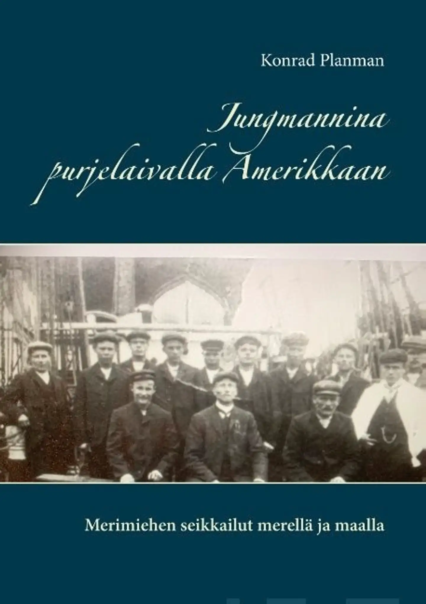 Planman, Jungmannina purjelaivalla Amerikkaan - Merimiehen seikkailut merellä ja maalla