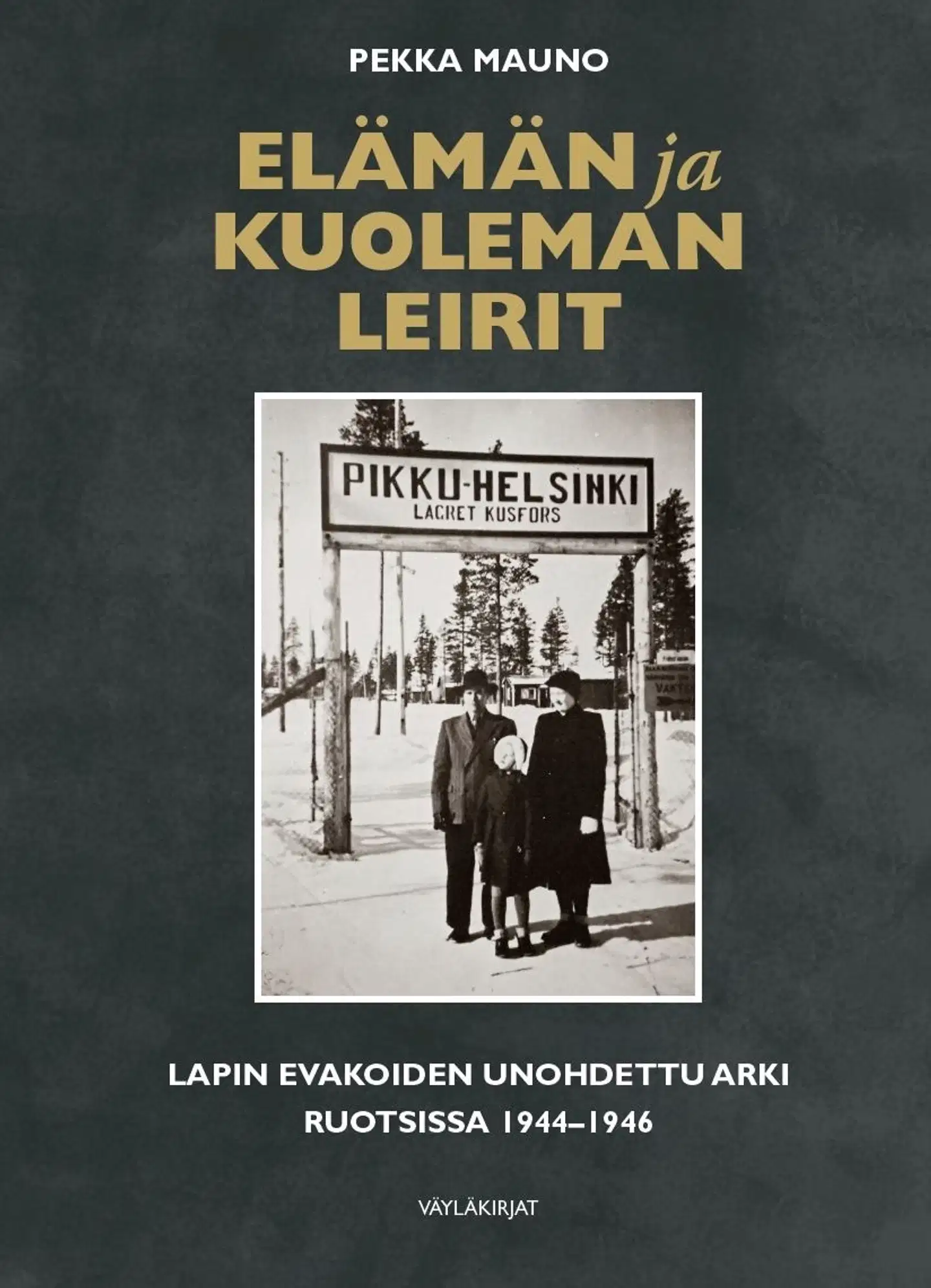 Mauno, Elämän ja kuoleman leirit - Lapin evakoiden unohdettu arki Ruotsissa 1944-1946