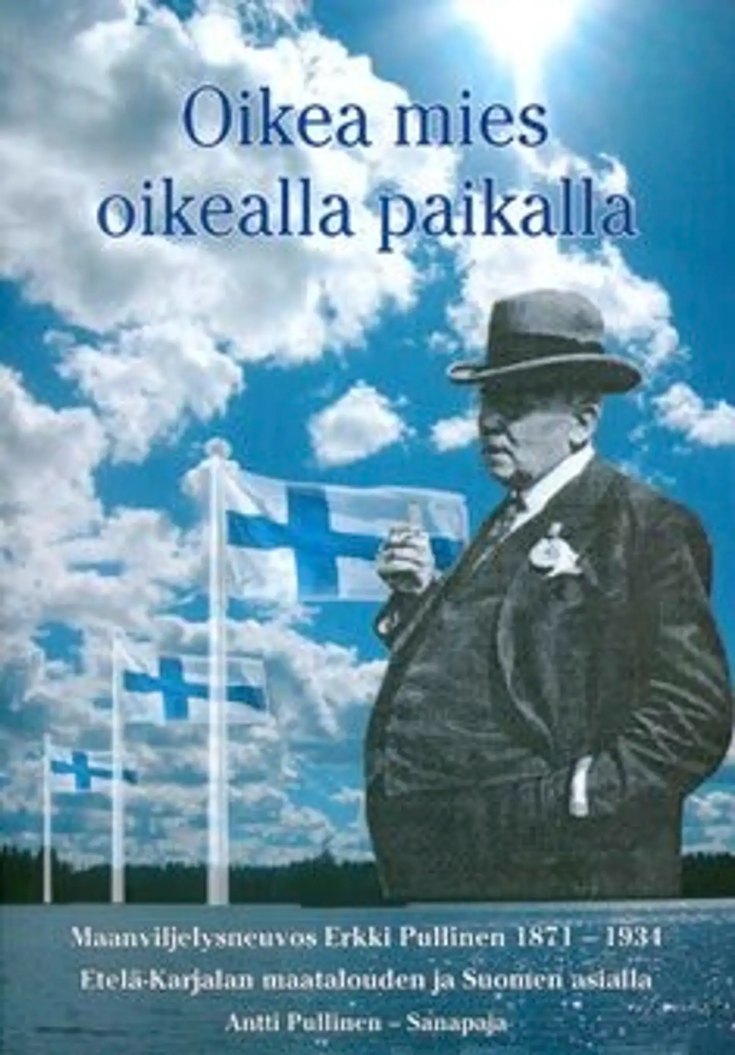 Pullinen, Oikea mies oikealla paikalla - Etelä-Karjalan maatalouden ja Suomen asialla : maanviljelysneuvos Erkki Pullinen 1871-1934
