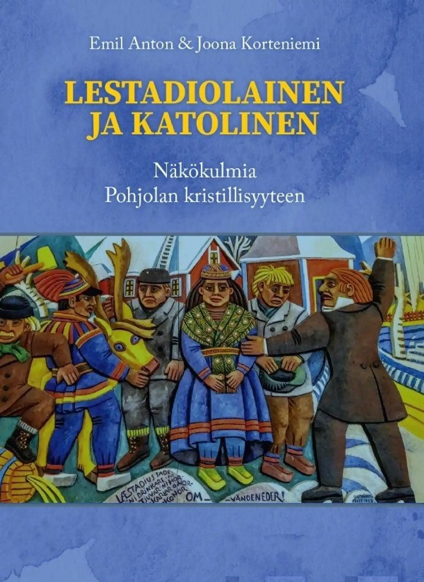 Anton, Lestadiolainen ja katolinen - Näkökulmia Pohjolan kristillisyyteen