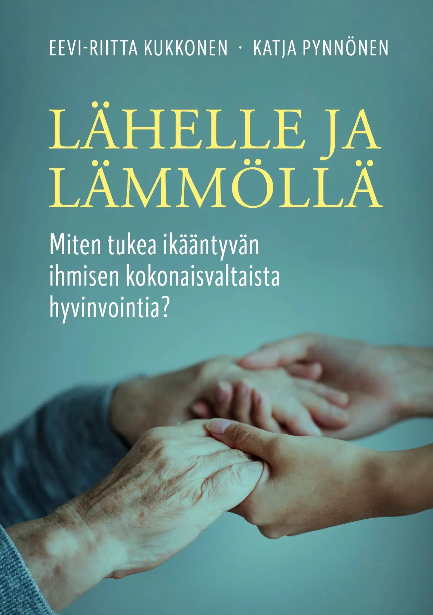 Kukkonen, Lähelle ja lämmöllä - Miten tukea ikääntyvän ihmisen kokonaisvaltaista hyvinvointia?