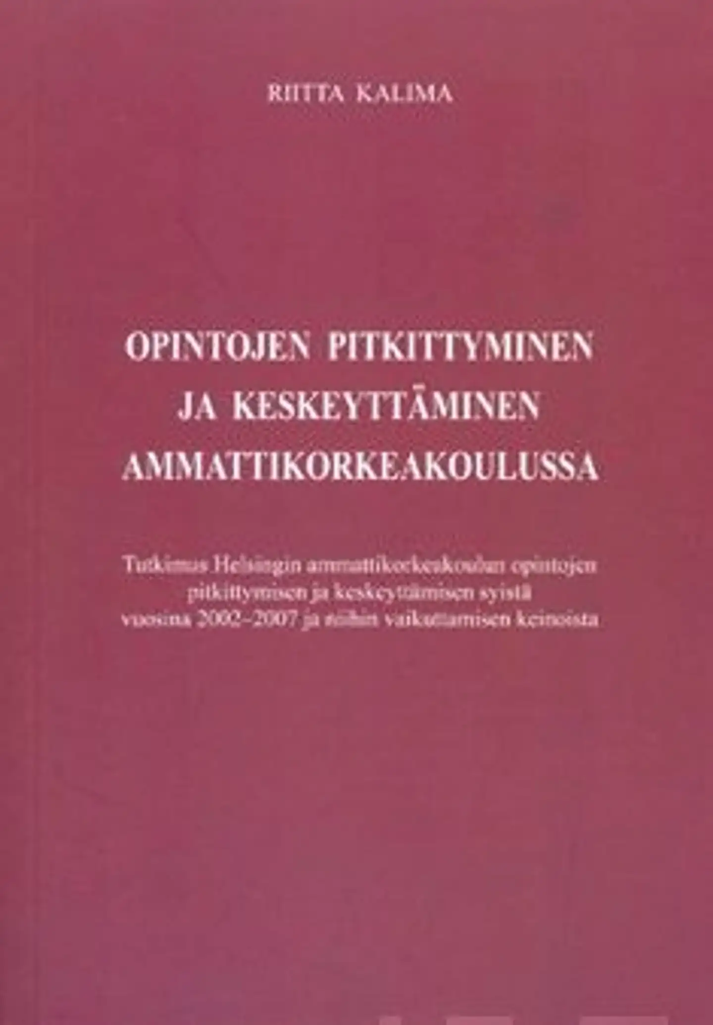 Kalima, Opintojen pitkittyminen ja keskeyttäminen ammattikorkeakoulussa - tutkimus Helsingin ammattikorkeakoulun opintojen pitkittymisen ja keskeyttämisen syistä vuosina 2002-2007 ja niihin vaikuttami