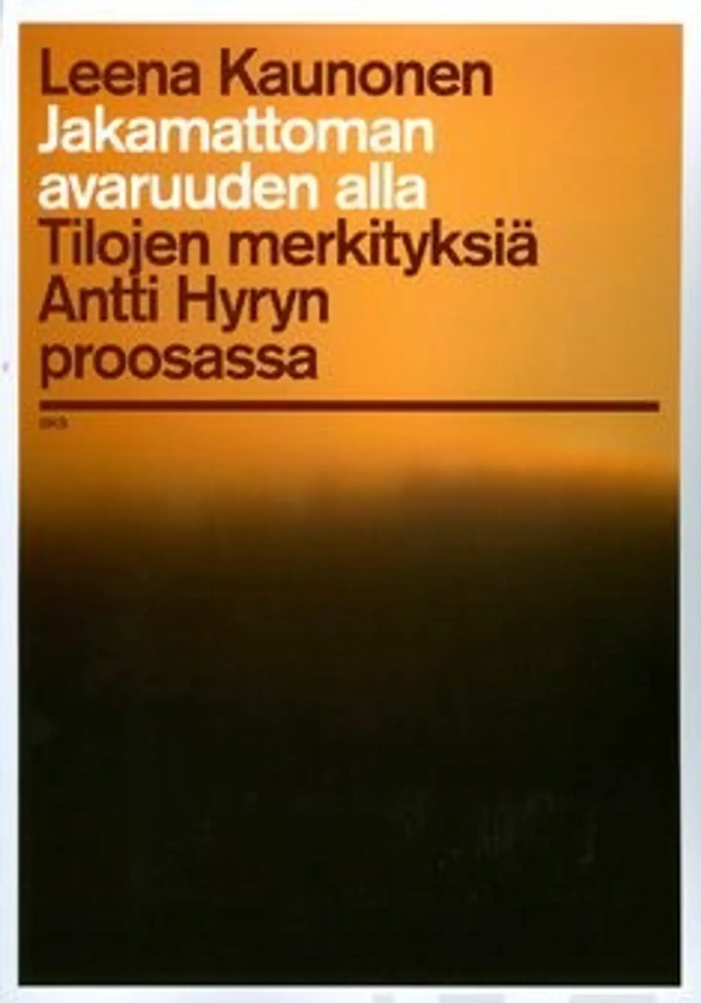 Kaunonen, Jakamattoman avaruuden alla - tilojen merkityksiä Antti Hyryn proosassa