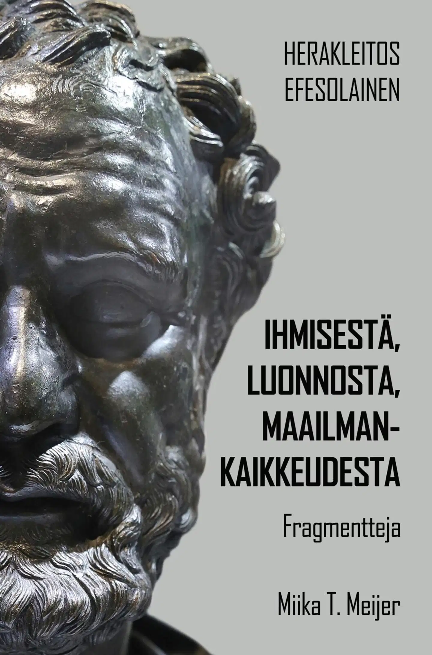 Herakleitos Efesolainen, Ihmisestä, luonnosta, maailmankaikkeudesta - Fragmentteja : Herakleitoksen fragmentit suomen ja kreikan kielellä : Suomentanut, selitykset ja jälkisanat Herakleitoksen filosof
