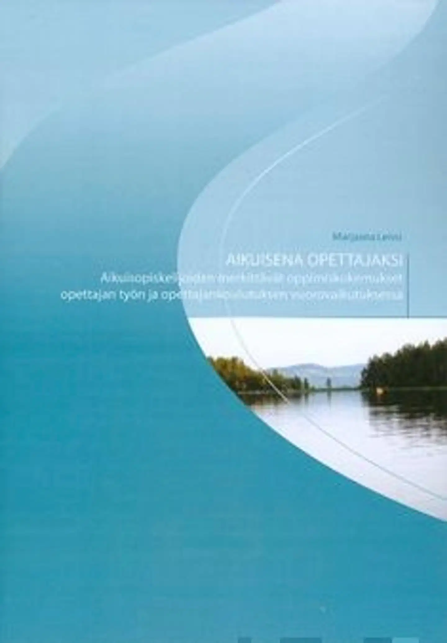 Leivo, Aikuisena opettajaksi - aikuisopiskelijoiden merkittävät oppimiskokemukset opettajan työn ja opettajankoulutuksen vuorovaikutuksessa