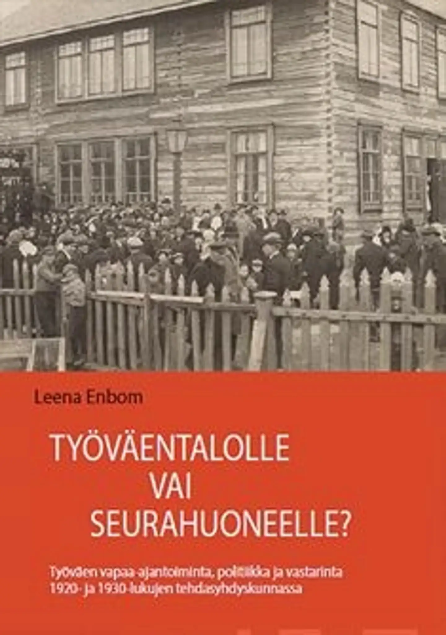 Enbom, Työväentalolle vai seurahuoneelle? - työväen vapaa-ajantoiminta, politiikka ja vastarinta 1920- ja 1930-lukujen tehdasyhdyskunnassa