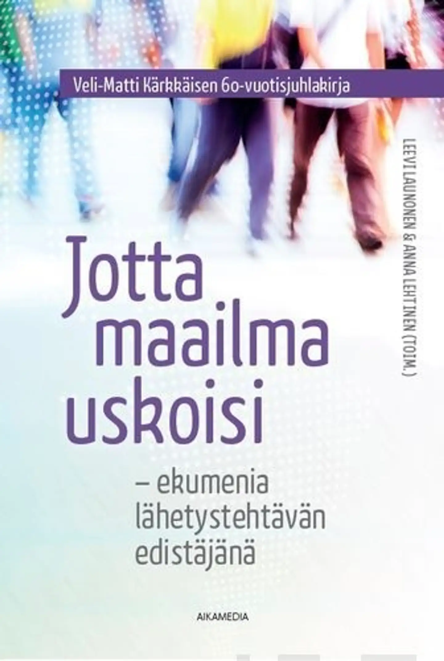 Jotta maailma uskoisi - Ekumenia lähetystehtävän edistäjänä : Veli-Matti Kärkkäisen 60-vuotisjuhlakirja