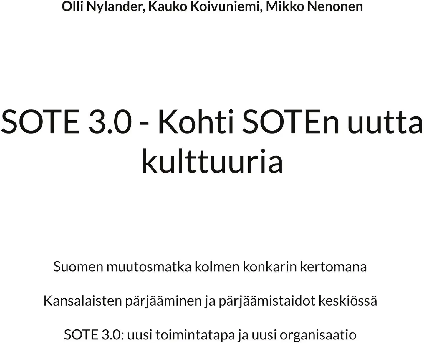 Nylander, SOTE 3.0 - Kohti SOTEn uutta kulttuuria - Suomen muutosmatka kolmen konkarin kertomana - Kansalaisten pärjääminen ja pärjäämistaidot keskiössä - SOTE 3.0: uusi toimintatapa ja uusi organisaa